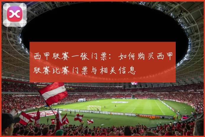 西甲联赛一张门票：如何购买西甲联赛比赛门票与相关信息