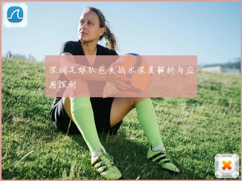 深圳足球队包夹战术深度解析与应用探讨