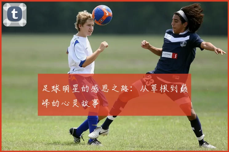 足球明星的感恩之路：从草根到巅峰的心灵故事