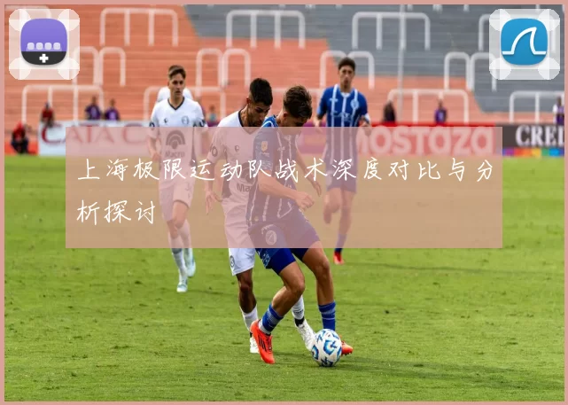 上海极限运动队战术深度对比与分析探讨