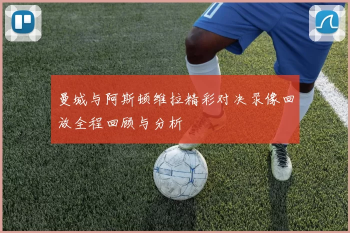 曼城与阿斯顿维拉精彩对决录像回放全程回顾与分析