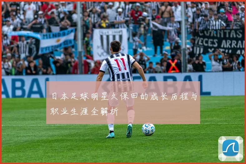 日本足球明星久保田的成长历程与职业生涯全解析