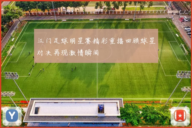 江门足球明星赛精彩重播回顾球星对决再现激情瞬间